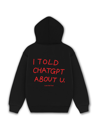 I Told Chat GPT About You Hoodie